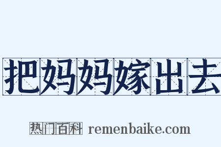 把妈妈嫁出去是什么意思的图片